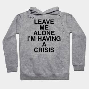 LEAVE ME ALONE I’M HAVING A CRISIS Hoodie